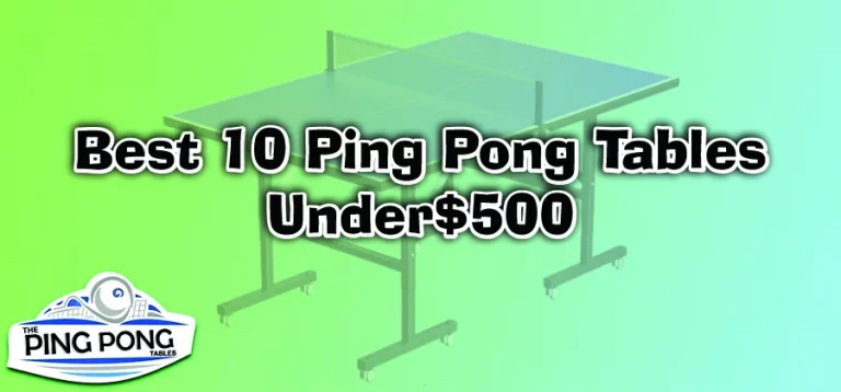 Best 10 ping pong tables Under$500